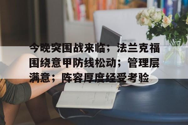 包含今晚突围战来临；法兰克福围绕意甲防线松动；管理层满意；阵容厚度经受考验的词条-半岛体育